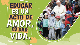 Educar es un acto de amor, es dar vida