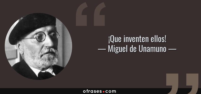 26765-frase-que-inventen-ellosmiguel-de-unamuno