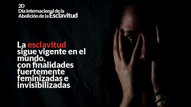 SICAR cat y Proyecto ESPERANZA señalan que la esclavitud sigue vigente en el mundo, con finalidades fuertemente feminizadas e invisibilizadas