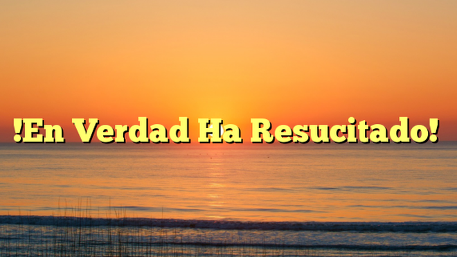 Que nuestras obras muestren que creemos en la resurrección