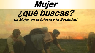 Mujer, ¿qué buscas? La mujer y la Iglesia en la sociedad