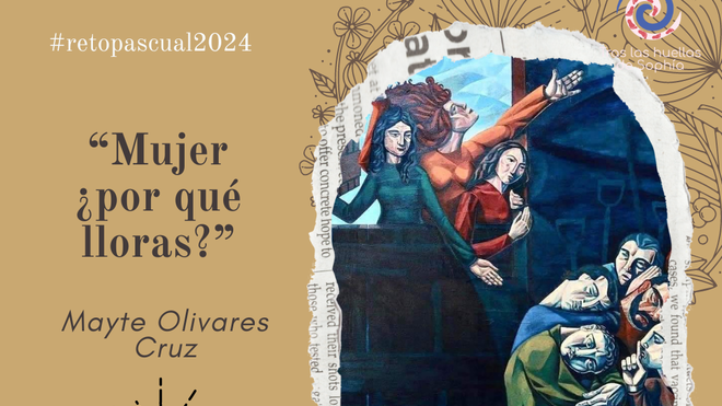 “Mujer ¿por qué lloras?”