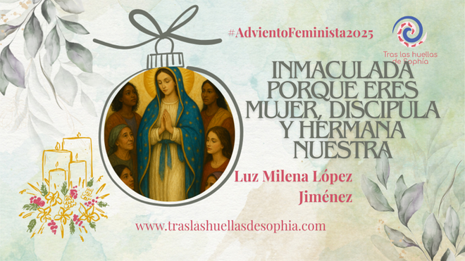 INMACULADA PORQUE ERES MUJER, DISCIPULA Y HERMANA NUESTRA